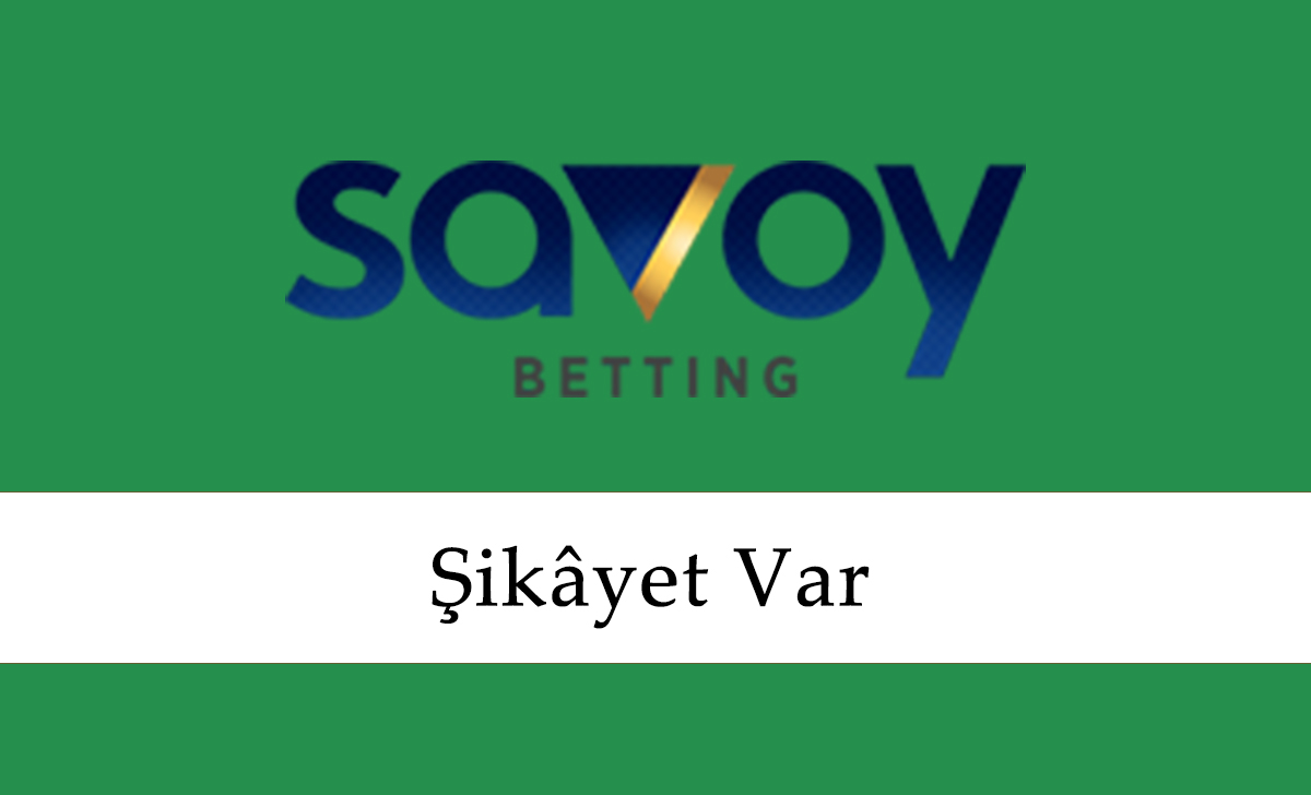 Savoybet Şikâyet Var