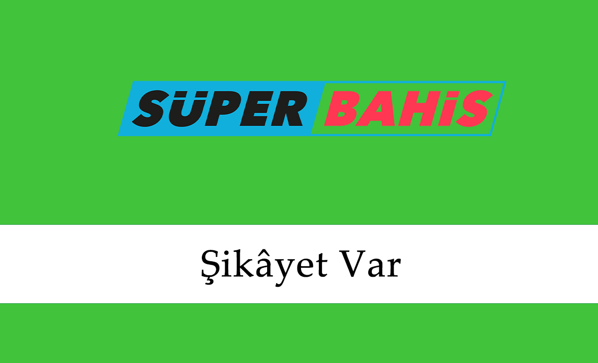 Süperbahis Şikayet Var