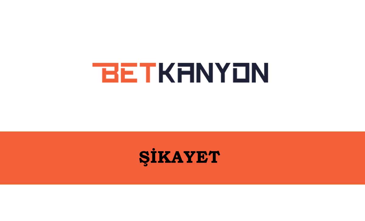 ﻿Betkanyon Şikayet